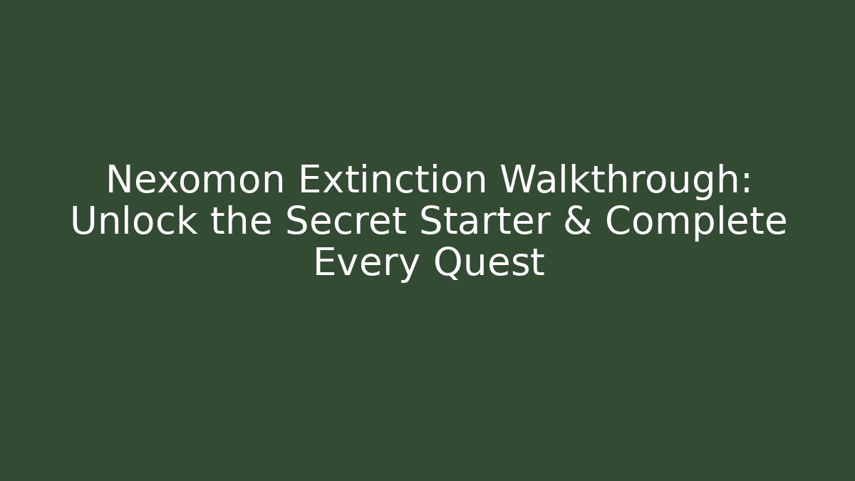 Nexomon Extinction Walkthrough: Unlock the Secret Starter & Complete Every Quest