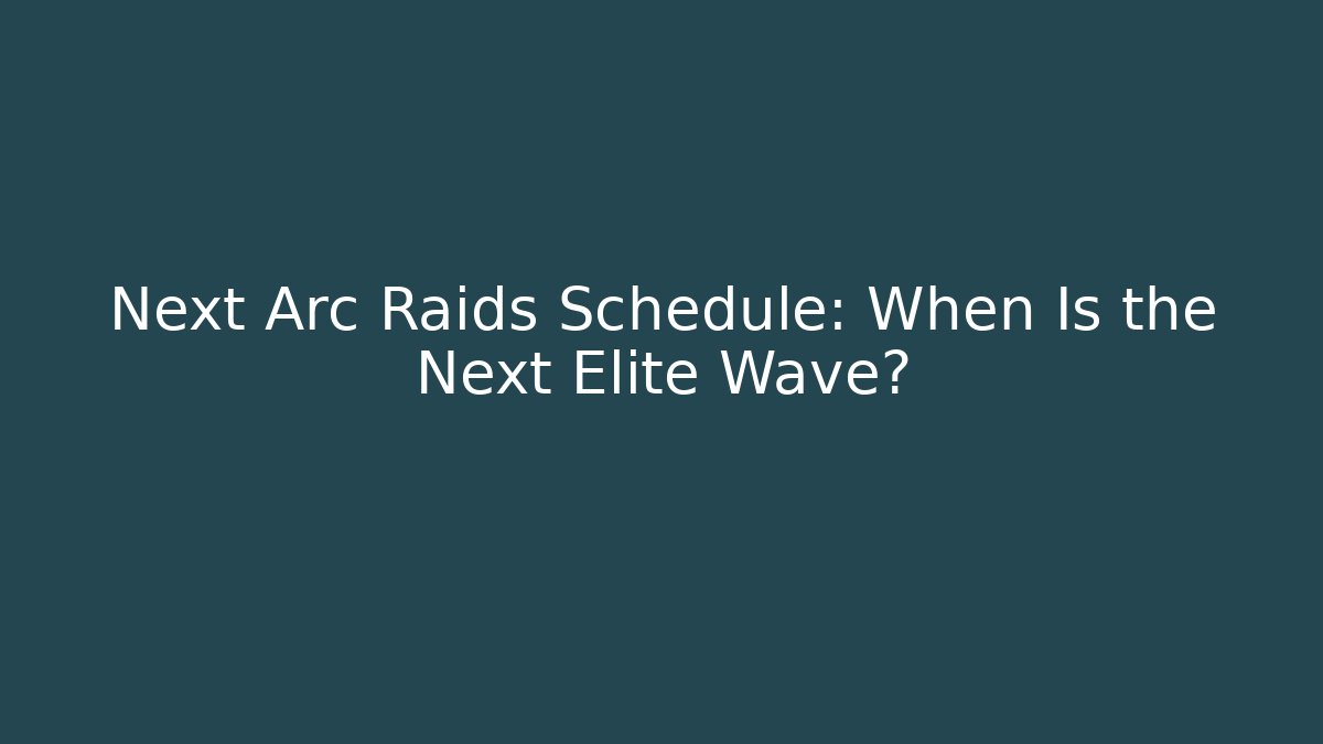 Next Arc Raids Schedule: When Is the Next Elite Wave?
