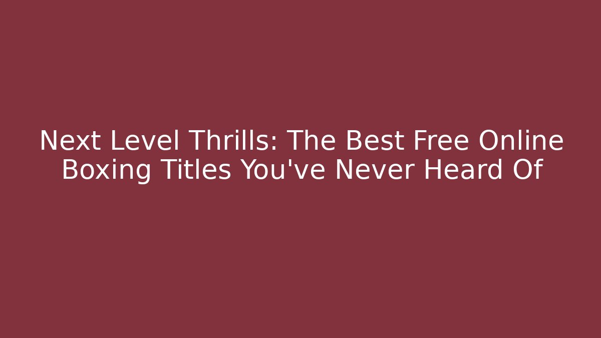 Next Level Thrills: The Best Free Online Boxing Titles You’ve Never Heard Of