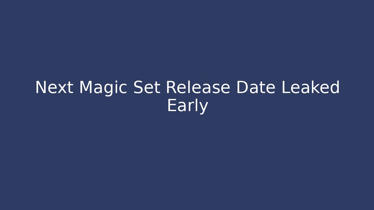 Next Magic Set Release Date Leaked Early