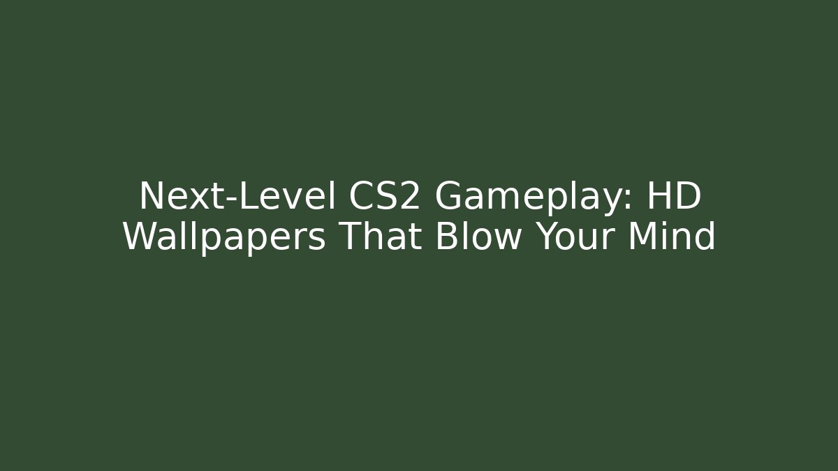 Next-Level CS2 Gameplay: HD Wallpapers That Blow Your Mind