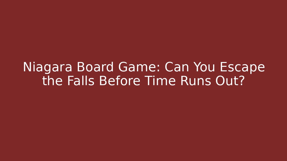 Niagara Board Game: Can You Escape the Falls Before Time Runs Out?