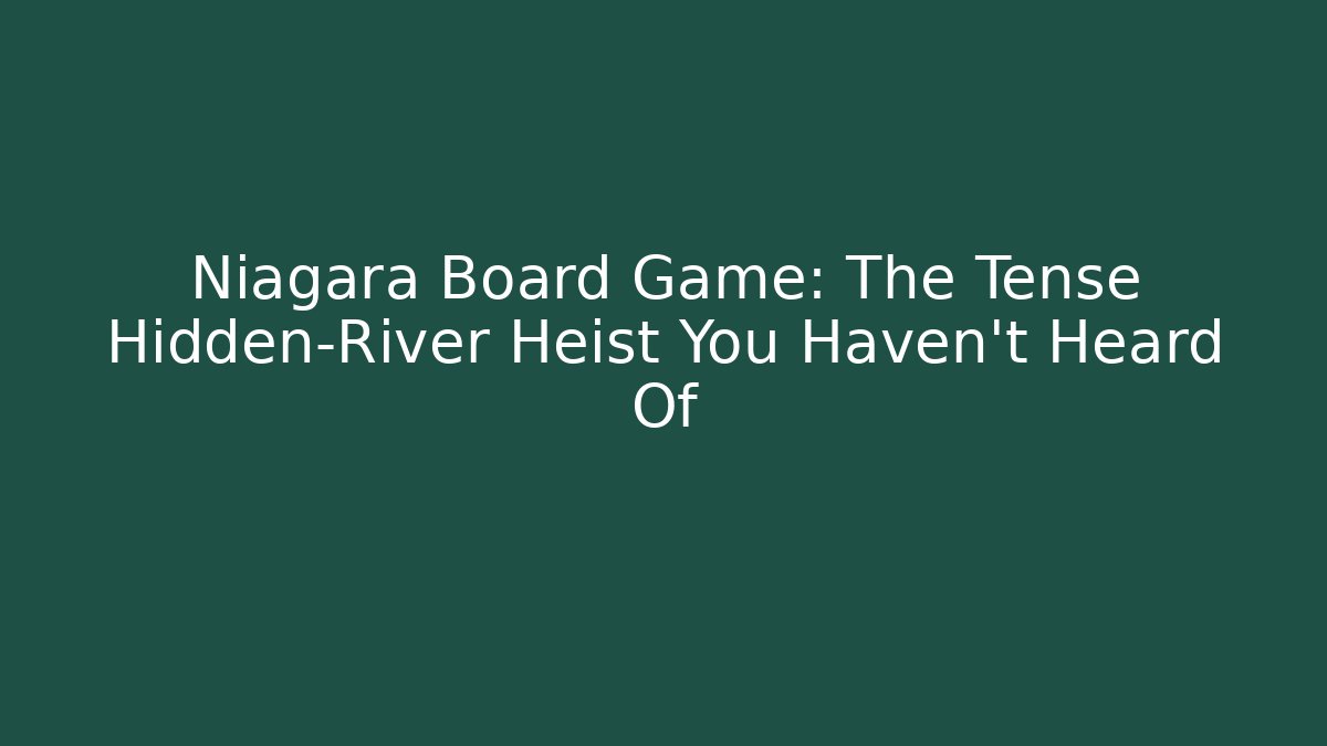 Niagara Board Game: The Tense Hidden-River Heist You Haven't Heard Of