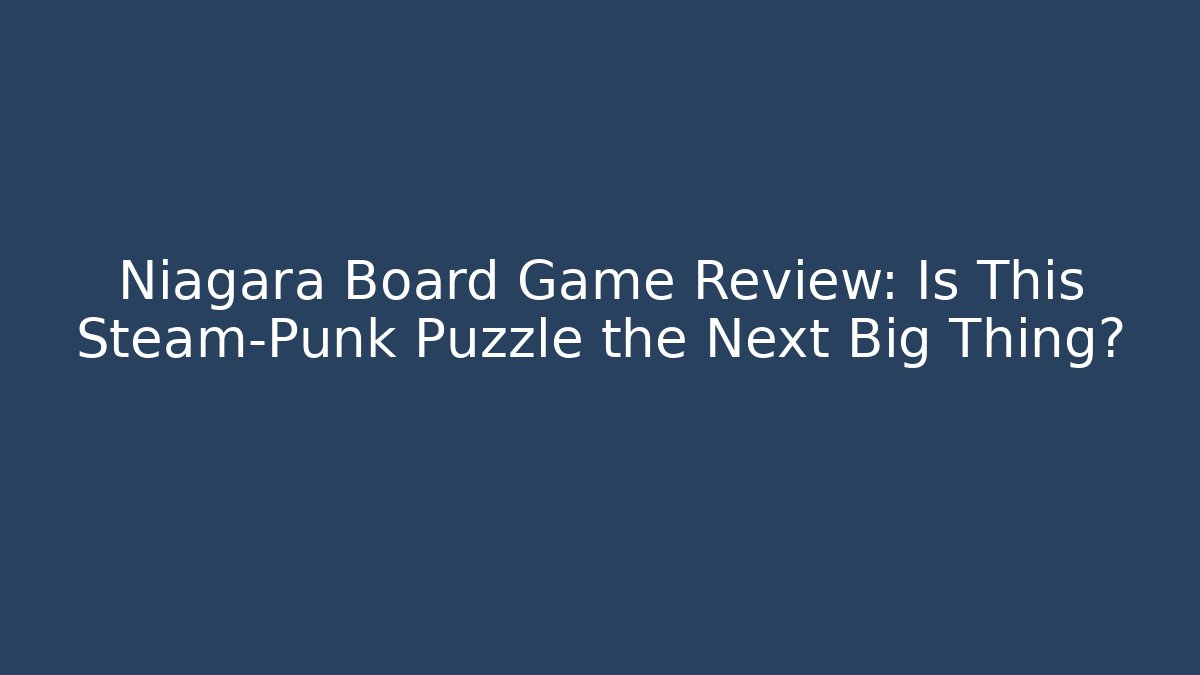Niagara Board Game Review: Is This Steam-Punk Puzzle the Next Big Thing?
