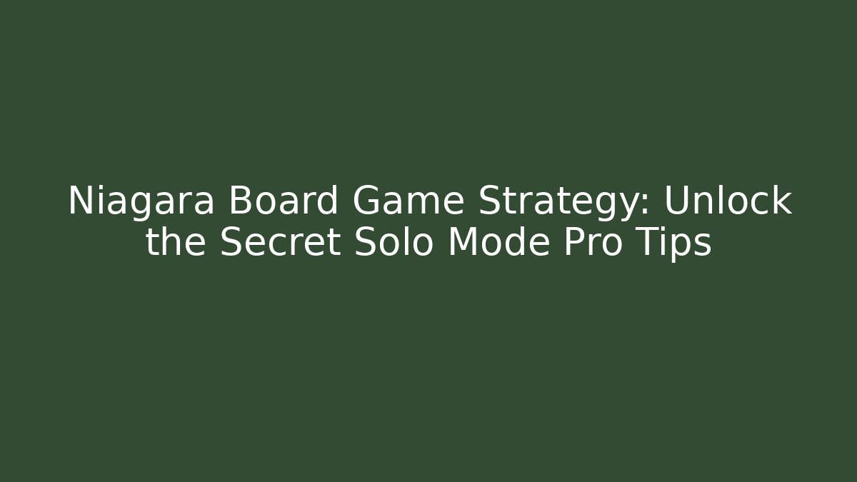 Niagara Board Game Strategy: Unlock the Secret Solo Mode Pro Tips