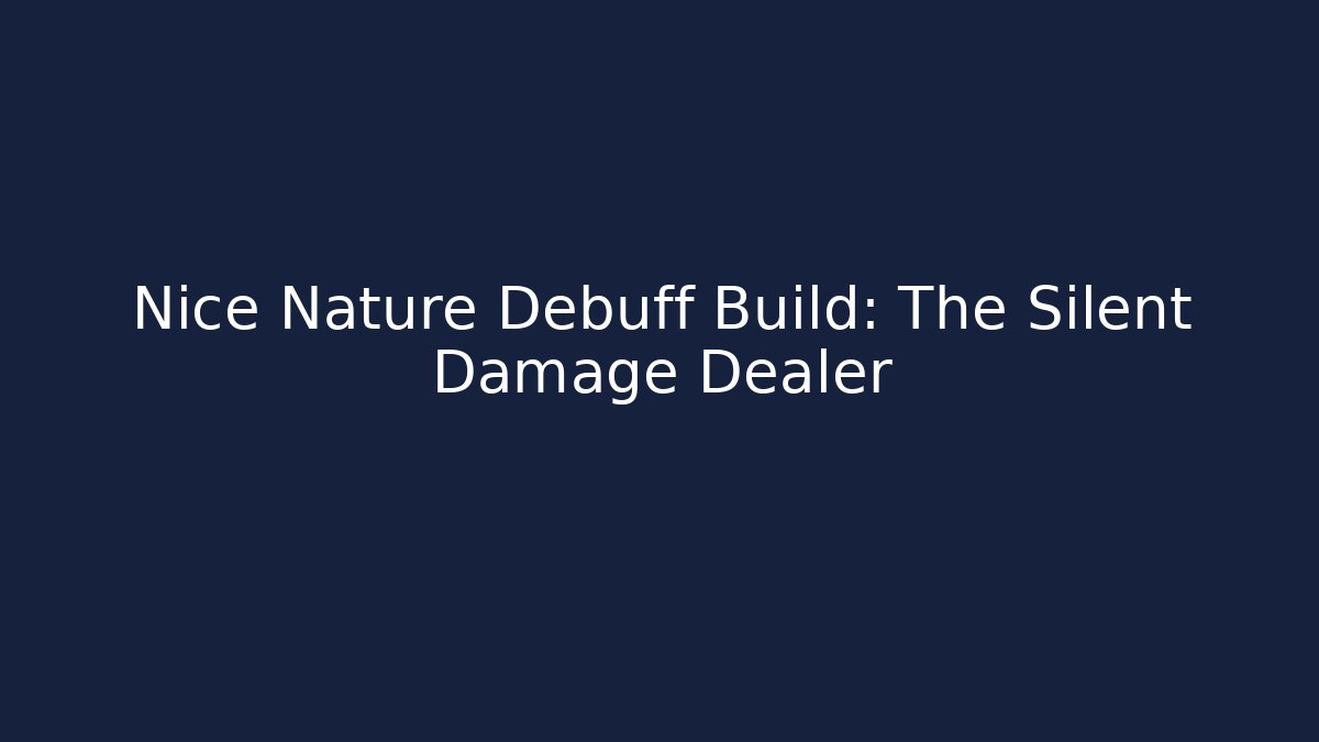 Nice Nature Debuff Build: The Silent Damage Dealer