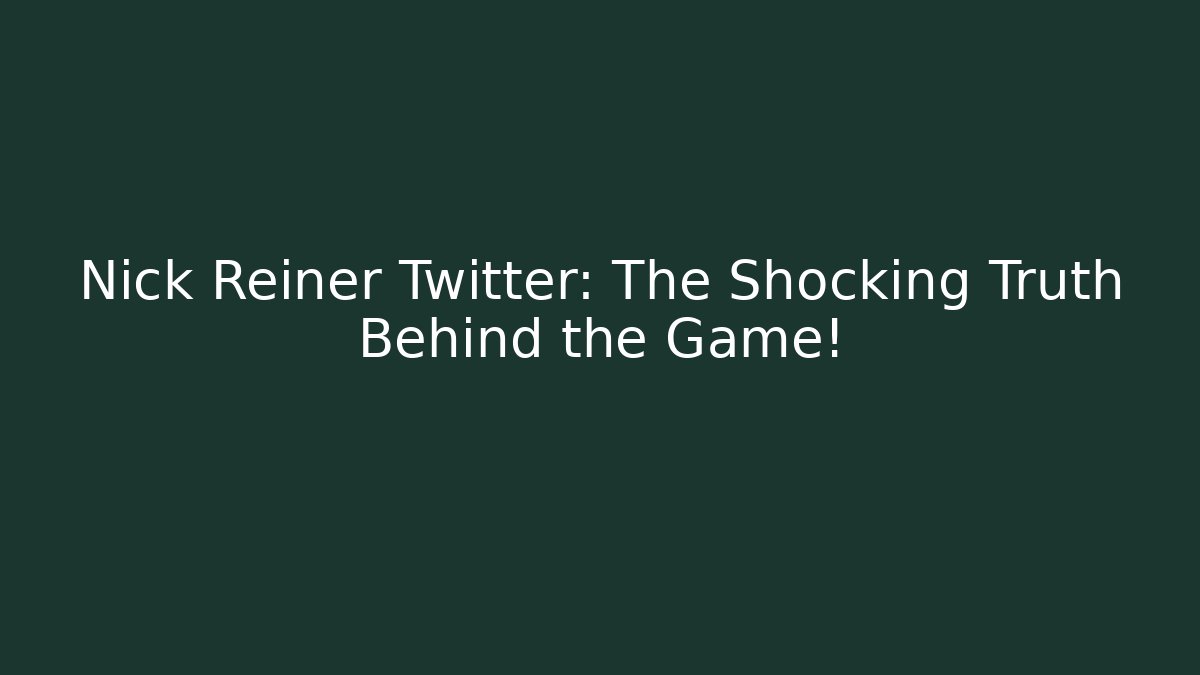 Nick Reiner Twitter: The Shocking Truth Behind the Game!