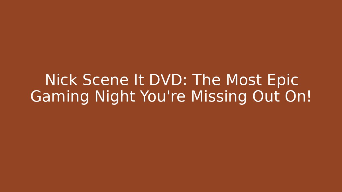 Nick Scene It DVD: The Most Epic Gaming Night You’re Missing Out On!