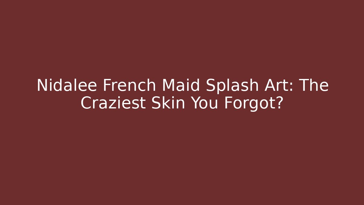 Nidalee French Maid Splash Art: The Craziest Skin You Forgot?