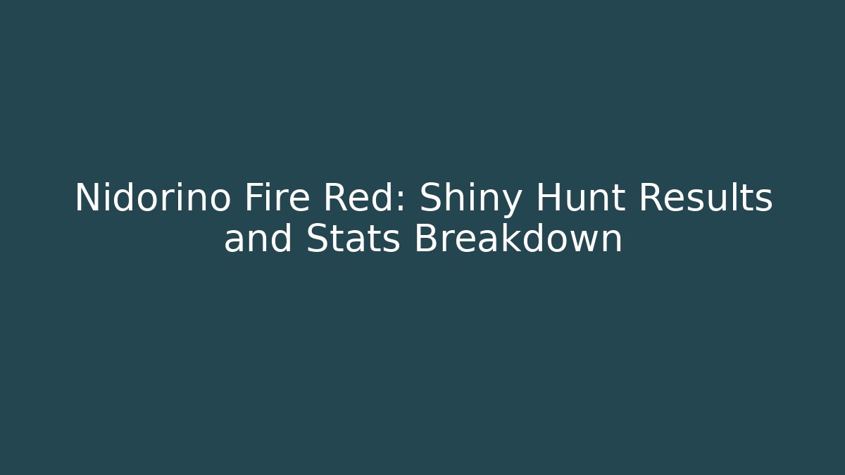 Nidorino Fire Red: Shiny Hunt Results and Stats Breakdown