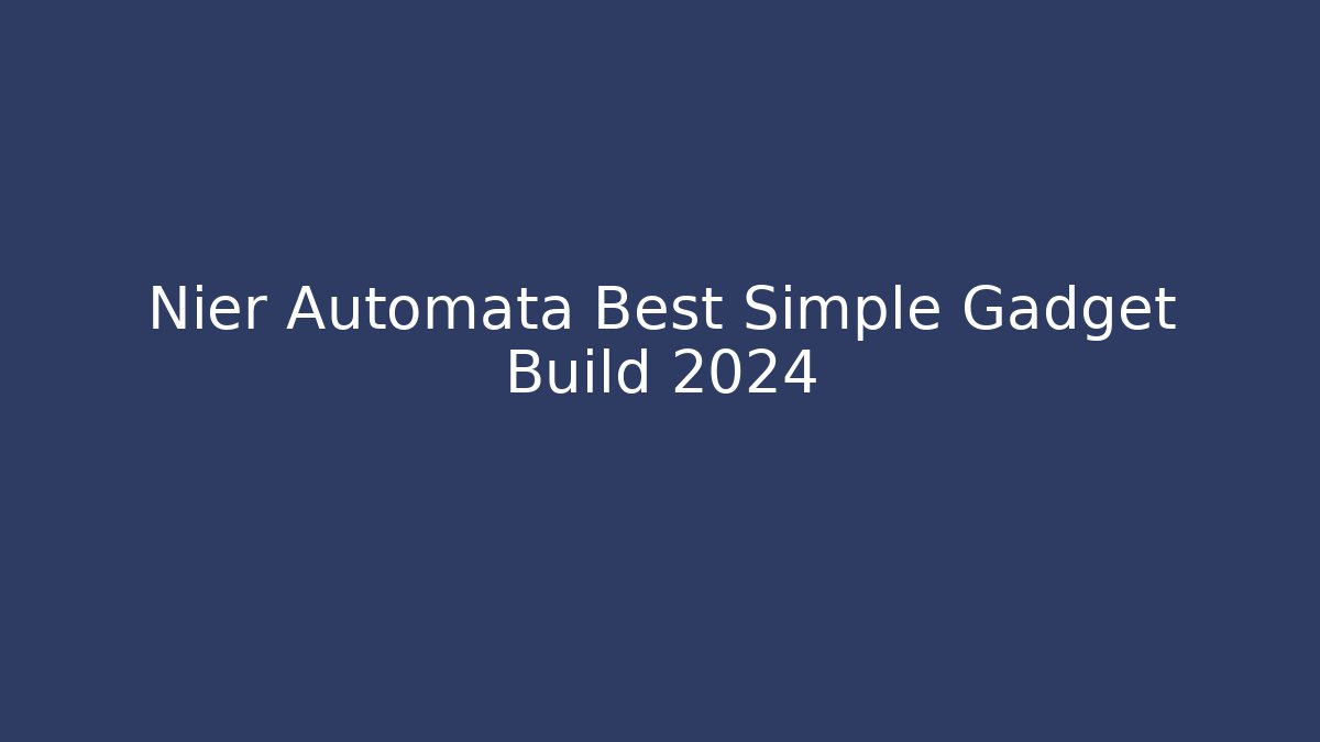 Nier Automata Best Simple Gadget Build 2024