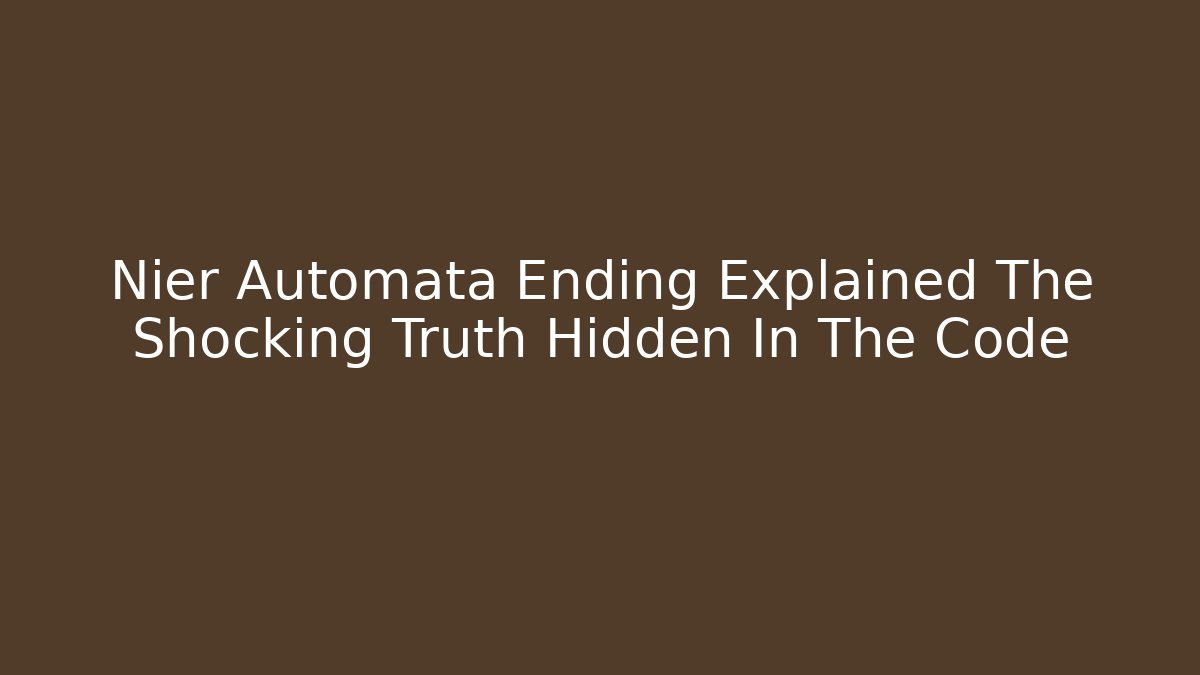 Nier Automata Ending Explained The Shocking Truth Hidden In The Code