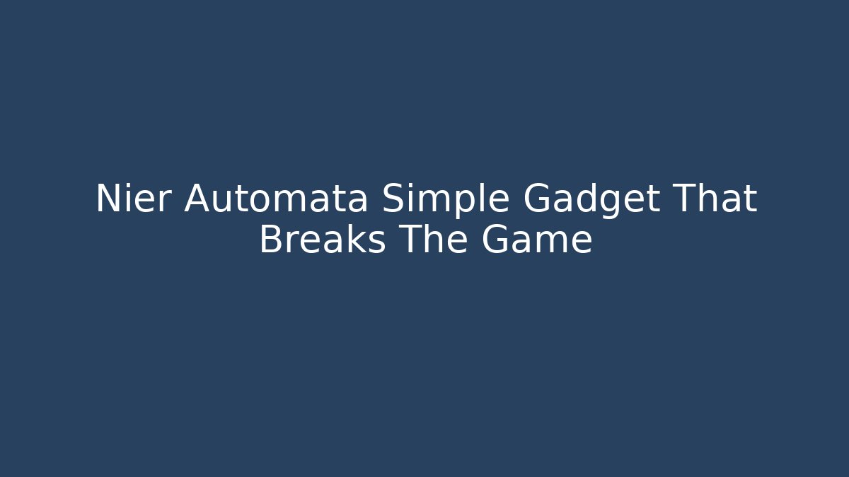 Nier Automata Simple Gadget That Breaks The Game