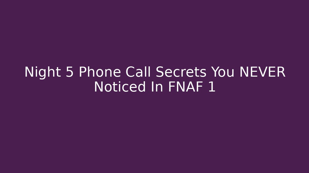Night 5 Phone Call Secrets You NEVER Noticed In FNAF 1
