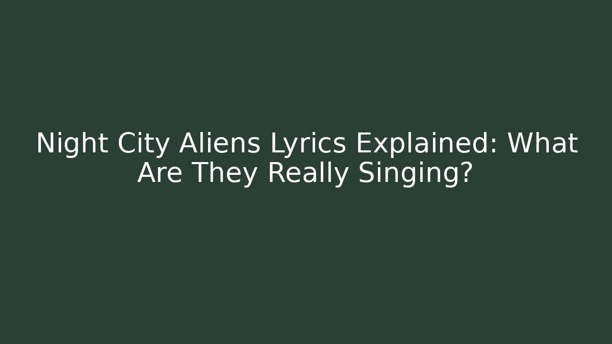 Night City Aliens Lyrics Explained: What Are They Really Singing?