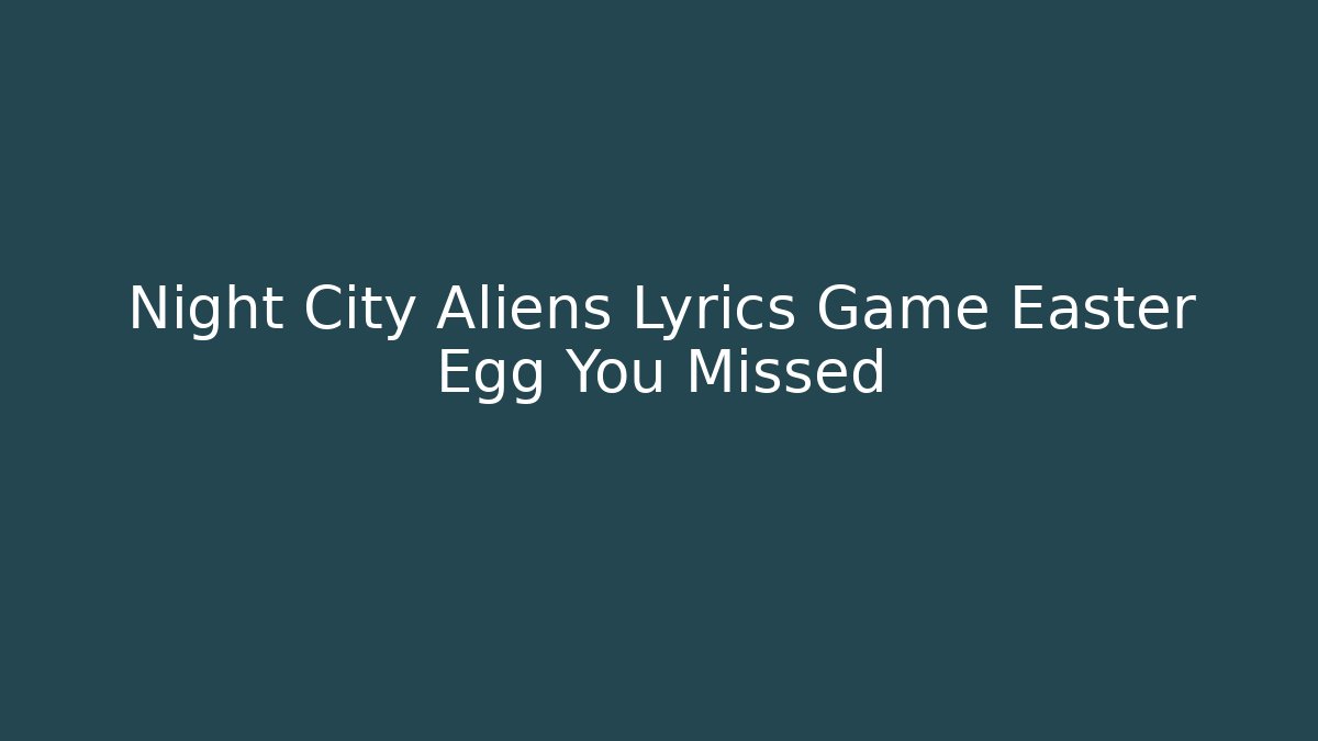 Night City Aliens Lyrics Game Easter Egg You Missed - Andrea Zevedo
