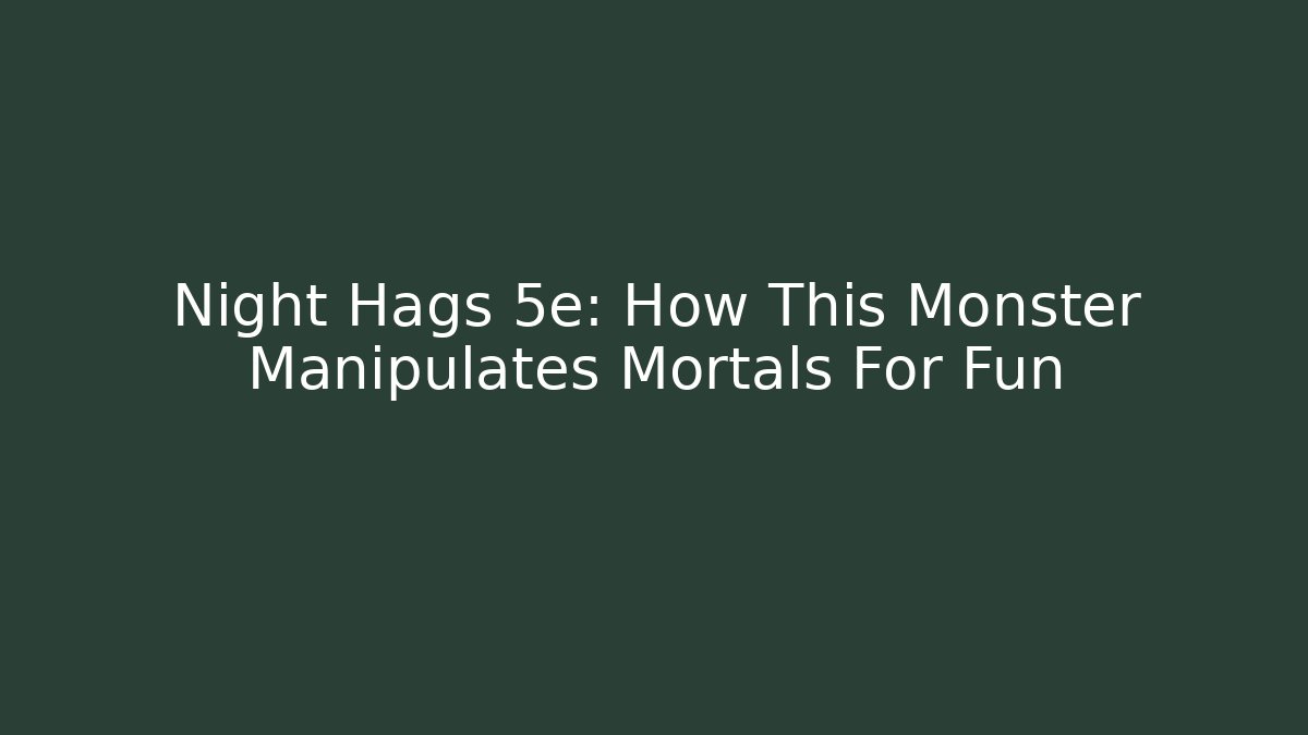 Night Hags 5e: How This Monster Manipulates Mortals For Fun