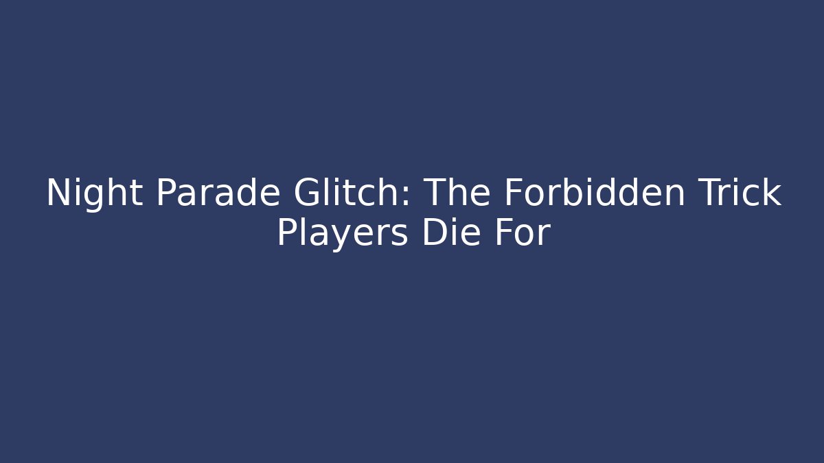 Night Parade Glitch: The Forbidden Trick Players Die For