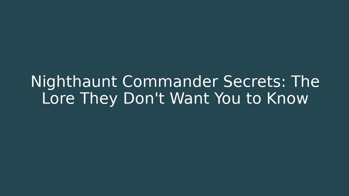 Nighthaunt Commander Secrets: The Lore They Don’t Want You to Know