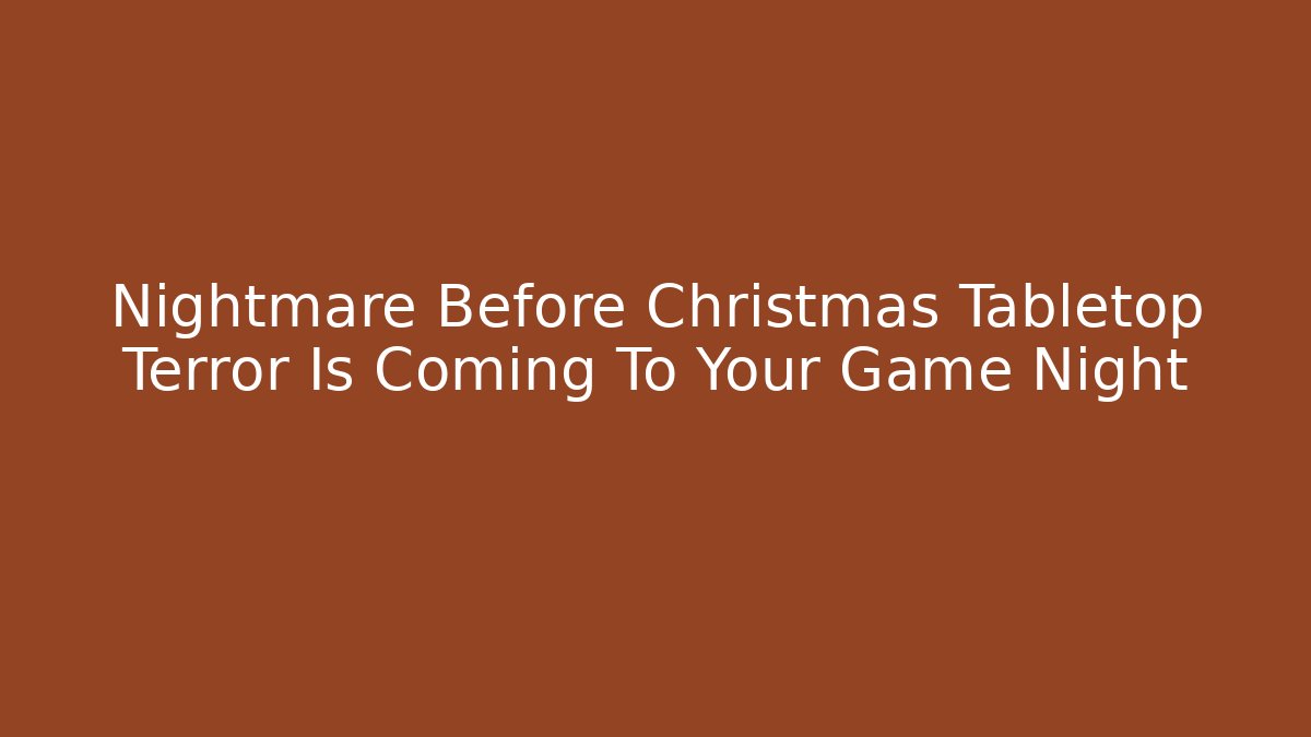 Nightmare Before Christmas Tabletop Terror Is Coming To Your Game Night - Andrea Zevedo