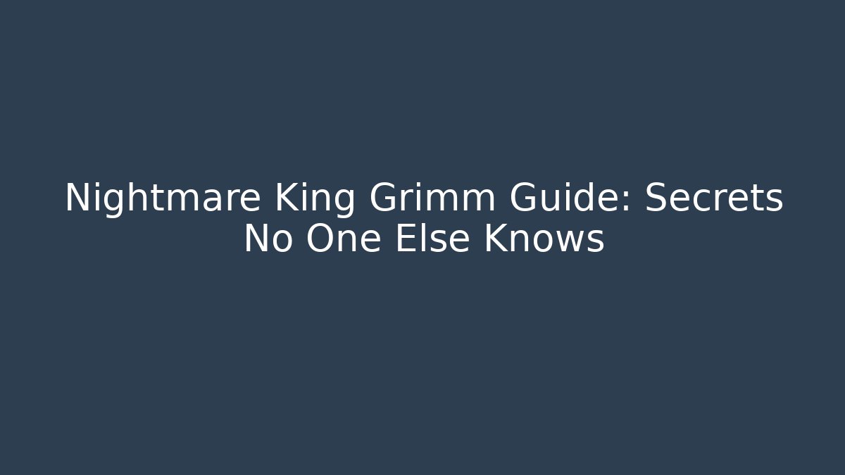 Nightmare King Grimm Guide: Secrets No One Else Knows