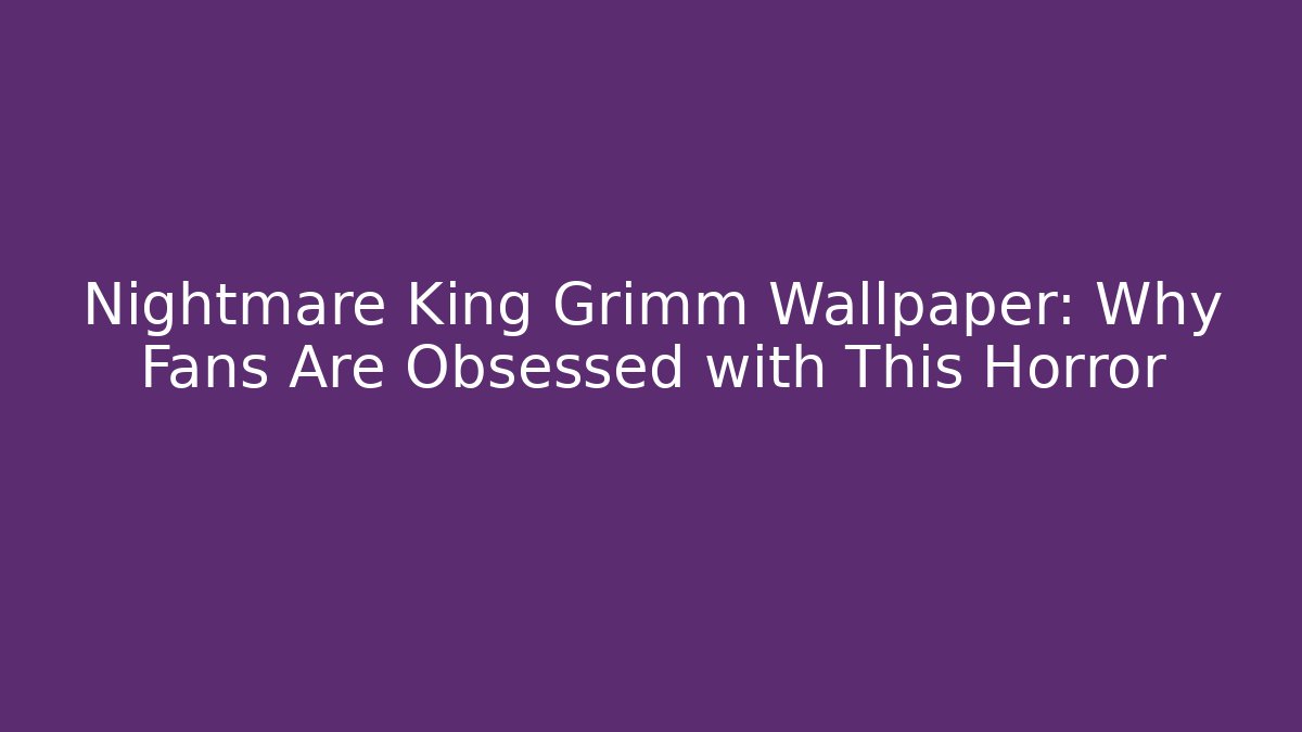 Nightmare King Grimm Wallpaper: Why Fans Are Obsessed with This Horror