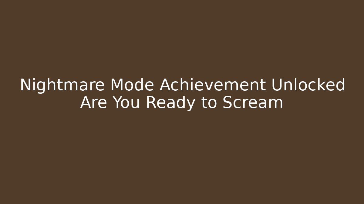 Nightmare Mode Achievement Unlocked Are You Ready to Scream