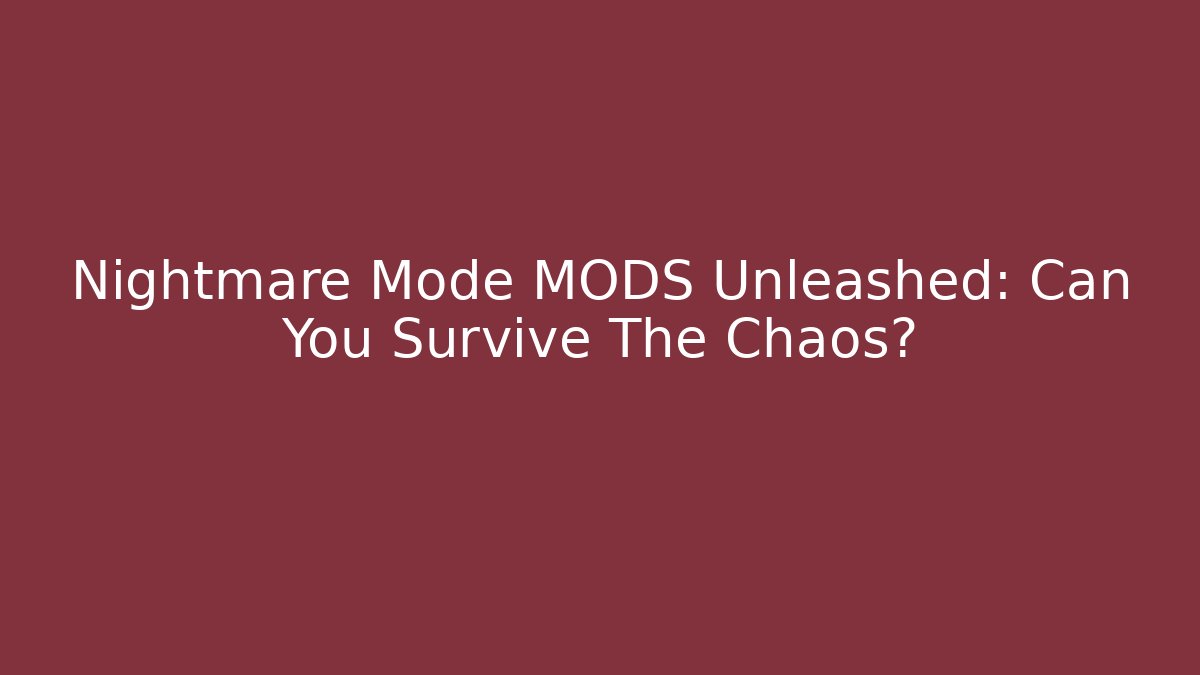 Nightmare Mode MODS Unleashed: Can You Survive The Chaos?