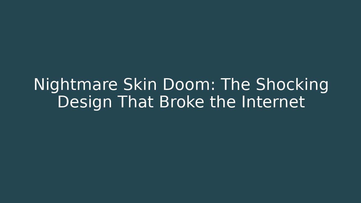 Nightmare Skin Doom: The Shocking Design That Broke the Internet
