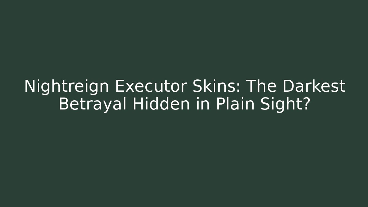 Nightreign Executor Skins: The Darkest Betrayal Hidden in Plain Sight?