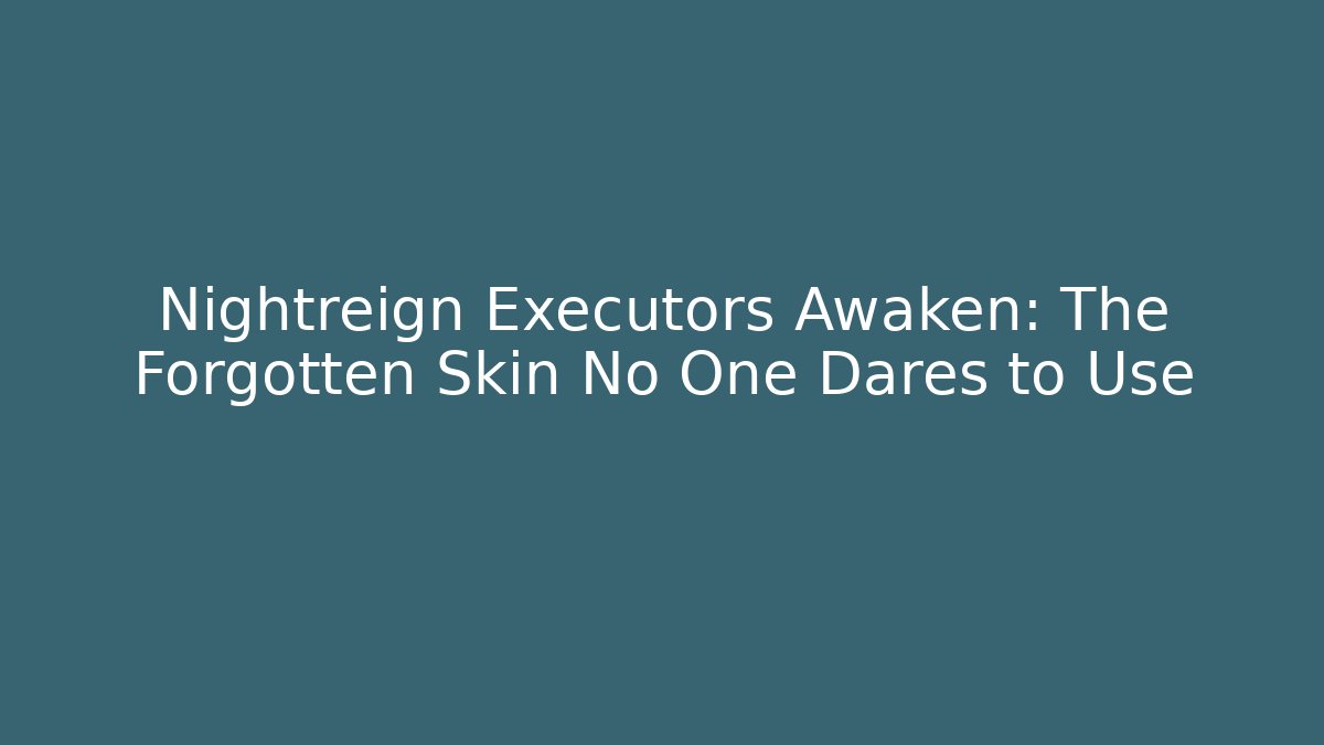 Nightreign Executors Awaken: The Forgotten Skin No One Dares to Use