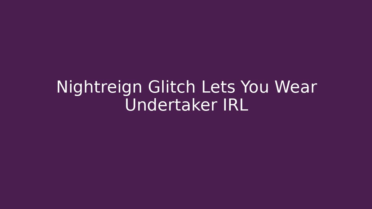 Nightreign Glitch Lets You Wear Undertaker IRL