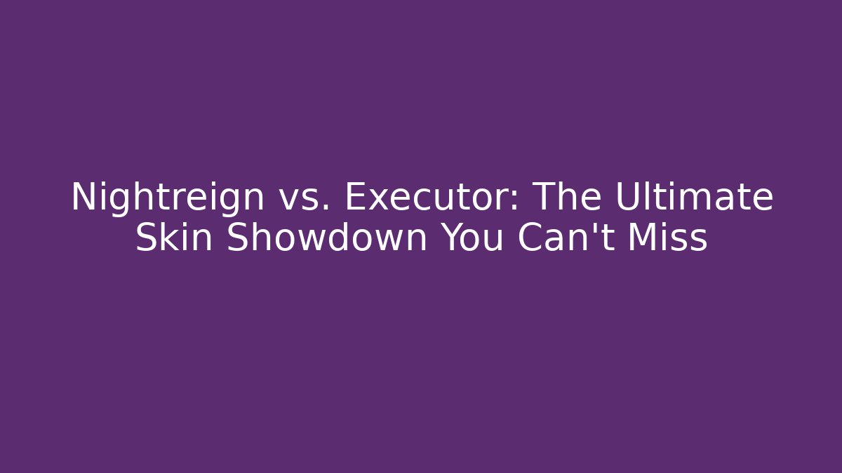 Nightreign vs. Executor: The Ultimate Skin Showdown You Can't Miss - Andrea Zevedo