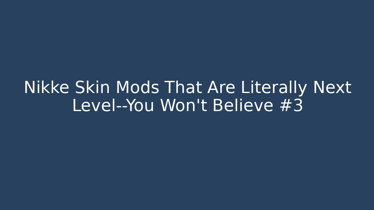 Nikke Skin Mods That Are Literally Next Level—You Won’t Believe #3