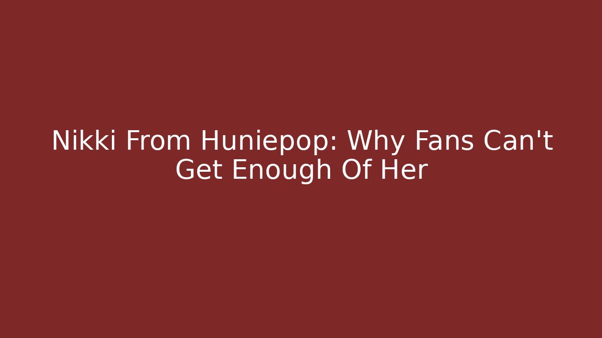 Nikki From Huniepop: Why Fans Can't Get Enough Of Her