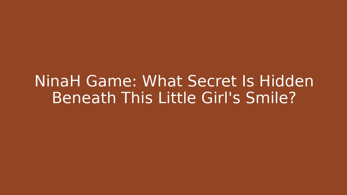 NinaH Game: What Secret Is Hidden Beneath This Little Girl's Smile?