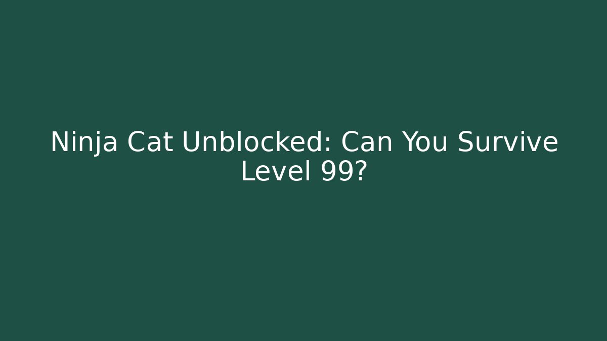 Ninja Cat Unblocked: Can You Survive Level 99?