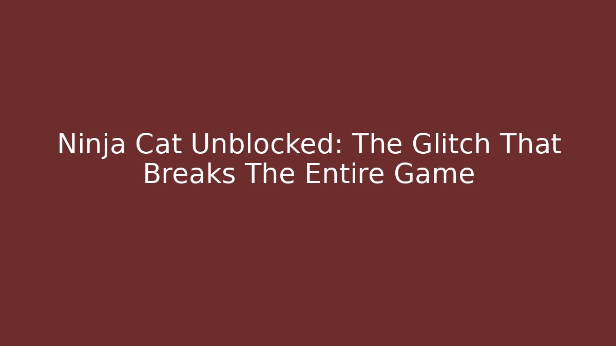 Ninja Cat Unblocked: The Glitch That Breaks The Entire Game