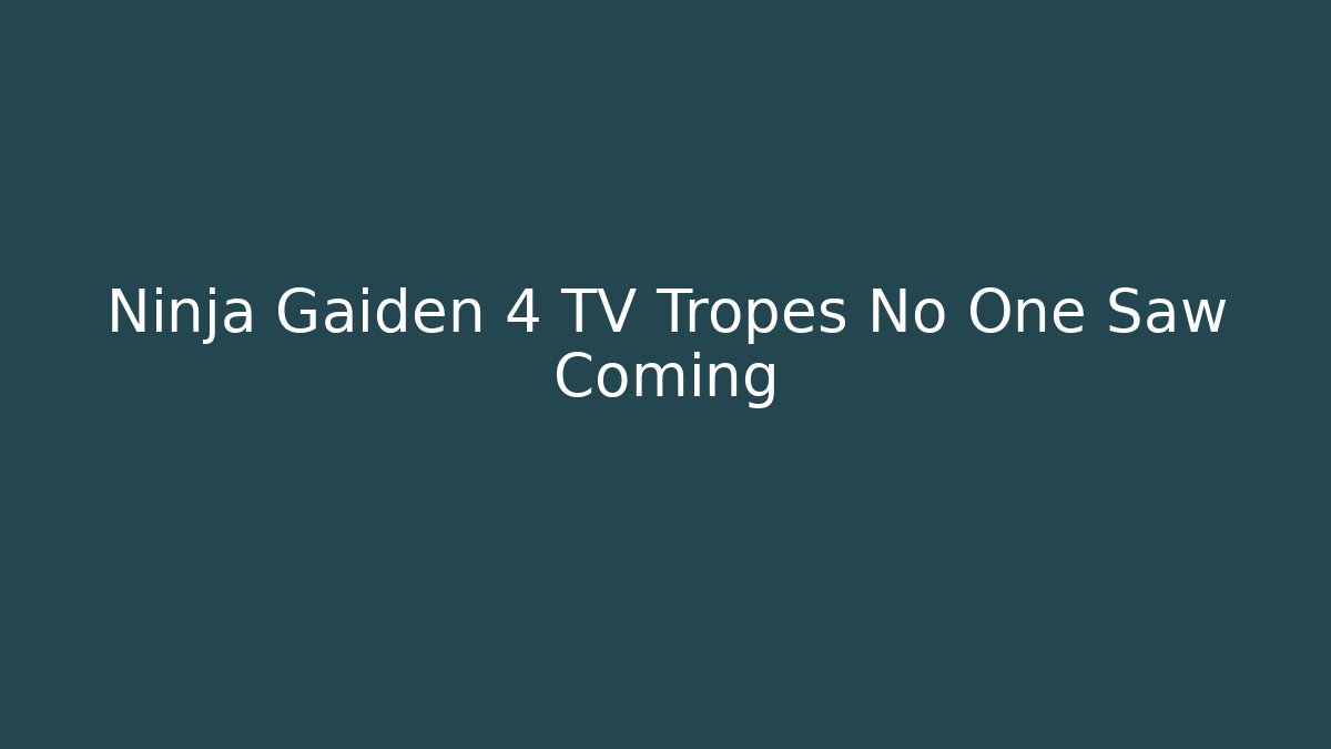 Ninja Gaiden 4 TV Tropes No One Saw Coming