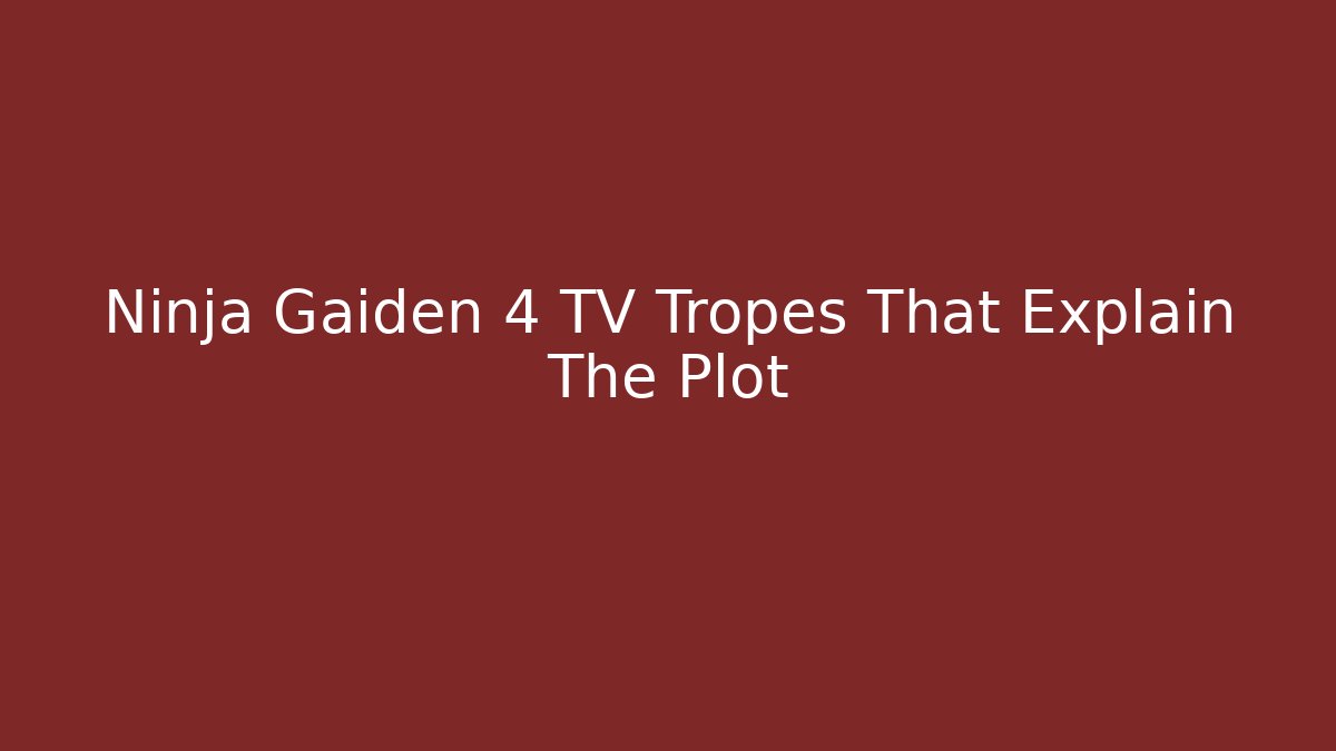 Ninja Gaiden 4 TV Tropes That Explain The Plot - Andrea Zevedo