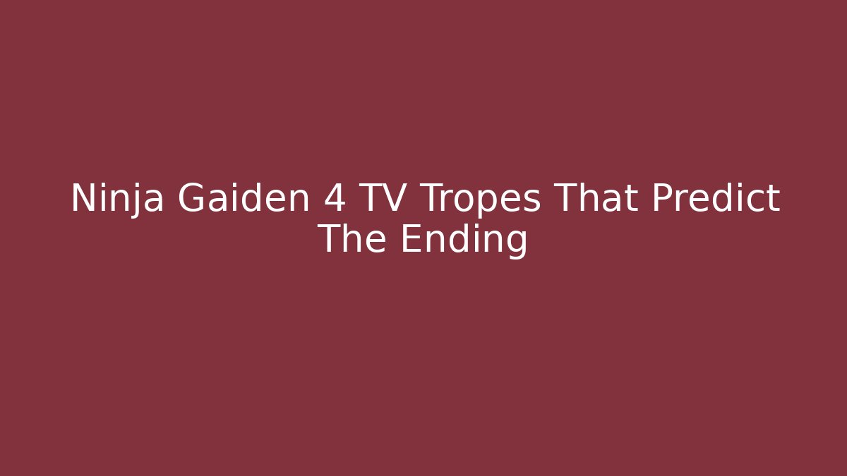 Ninja Gaiden 4 TV Tropes That Predict The Ending