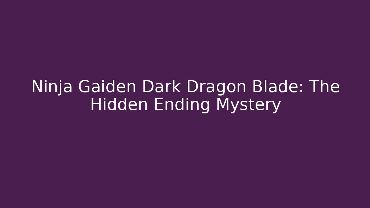 Ninja Gaiden Dark Dragon Blade: The Hidden Ending Mystery