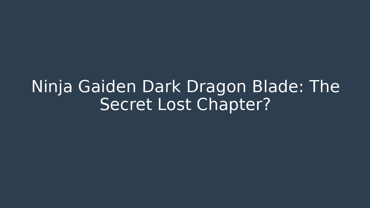 Ninja Gaiden Dark Dragon Blade: The Secret Lost Chapter?