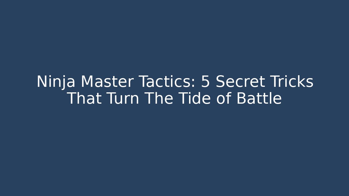 Ninja Master Tactics: 5 Secret Tricks That Turn The Tide of Battle