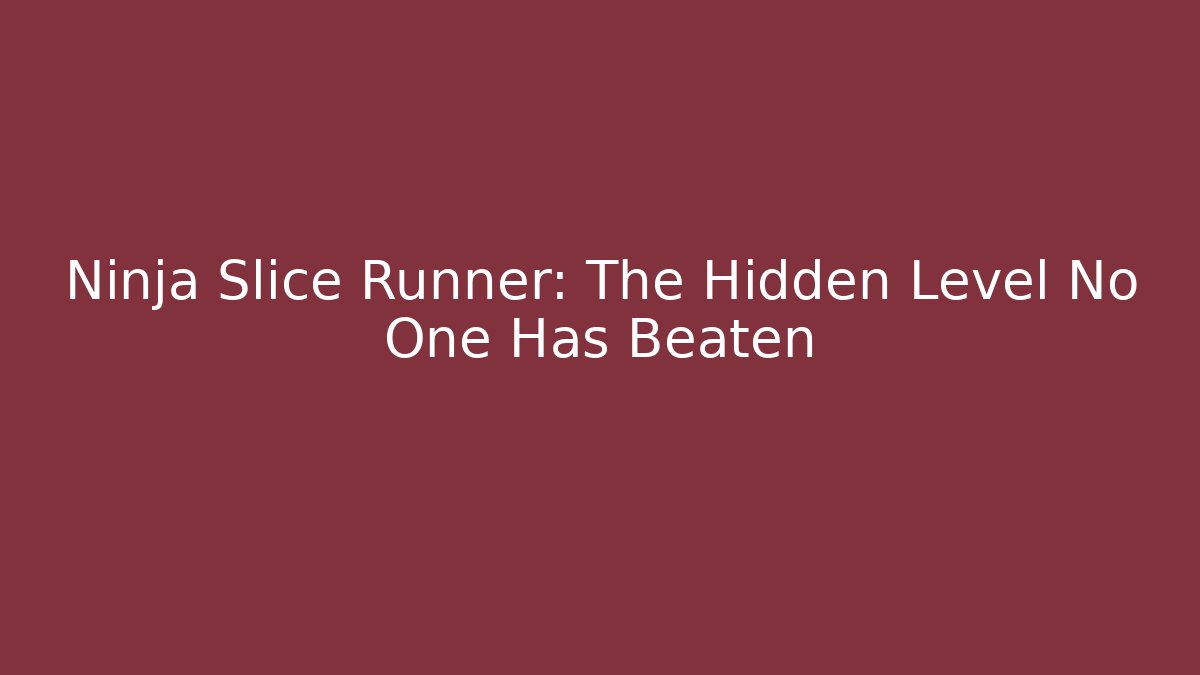 Ninja Slice Runner: The Hidden Level No One Has Beaten