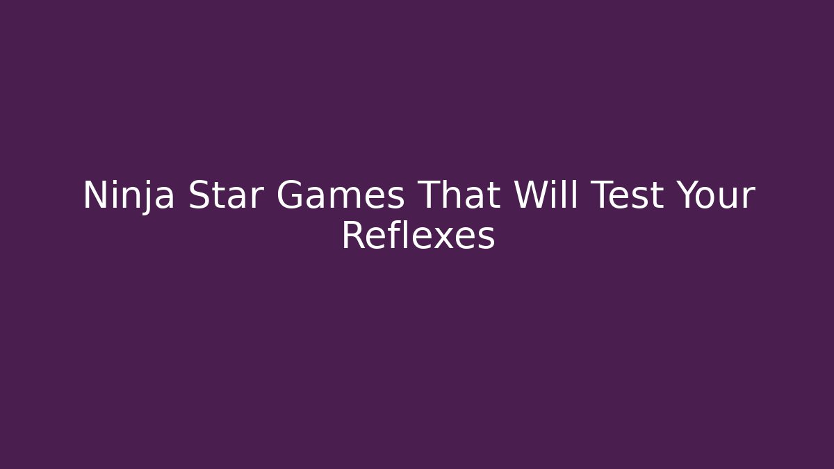 Ninja Star Games That Will Test Your Reflexes