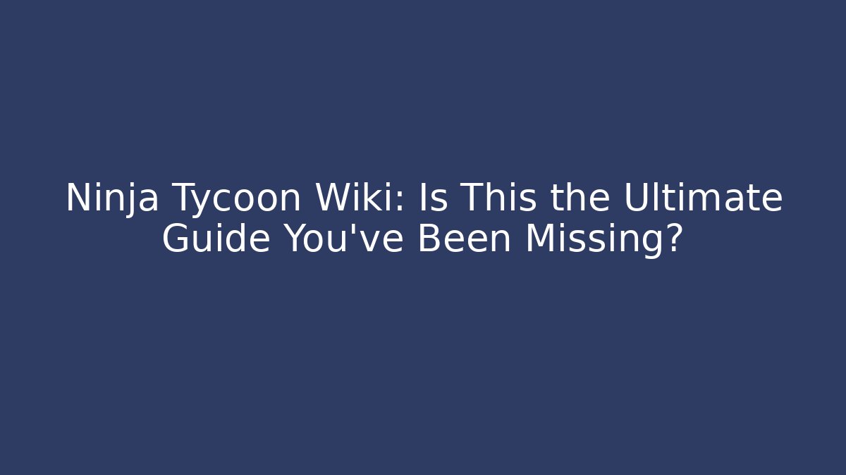 Ninja Tycoon Wiki: Is This the Ultimate Guide You've Been Missing? - Andrea Zevedo