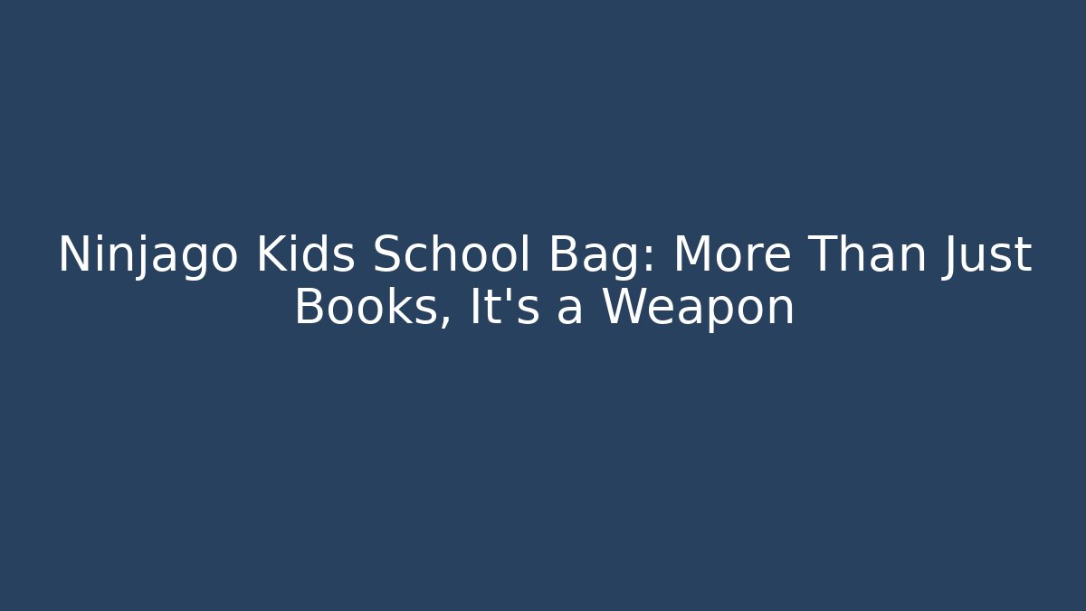 Ninjago Kids School Bag: More Than Just Books, It’s a Weapon