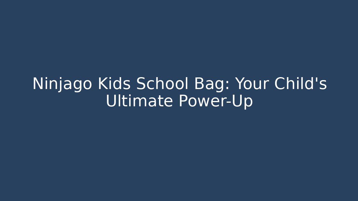 Ninjago Kids School Bag: Your Child's Ultimate Power-Up
