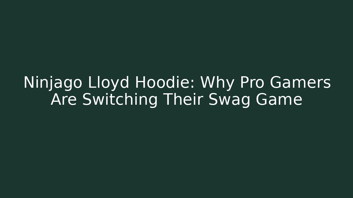 Ninjago Lloyd Hoodie: Why Pro Gamers Are Switching Their Swag Game